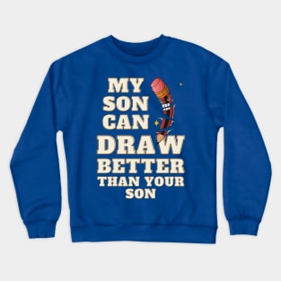 My Son Draws Better Than Your Son Crewneck Sweatshirt